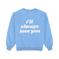 I'll Always Love You Sweatshirt - Sky Blue