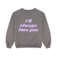 I'll Always Love You Sweatshirt - Dark Gray