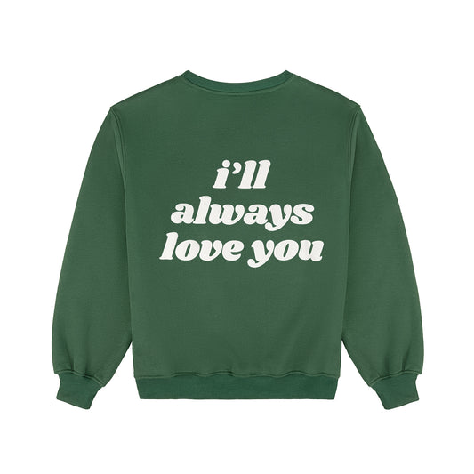 I'll Always Love You Sweatshirt - Forest Green