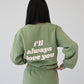 I'll Always Love You Sweatshirt - Pistachio